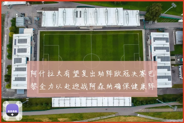 阿什拉夫有望复出助阵欧冠决赛巴黎全力以赴迎战阿森纳确保健康阵容