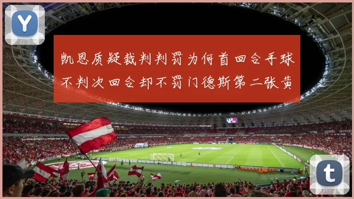 凯恩质疑裁判判罚为何首回合手球不判次回合却不罚门德斯第二张黄牌